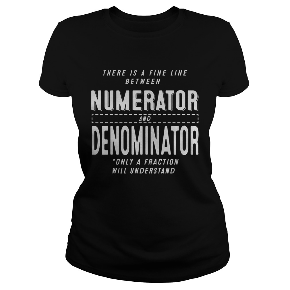 There is a fine line between numerator and denominator only a fraction will understand Classic Ladies