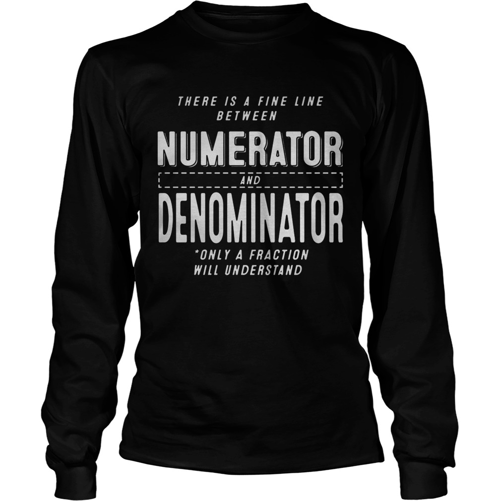 There is a fine line between numerator and denominator only a fraction will understand Long Sleeve