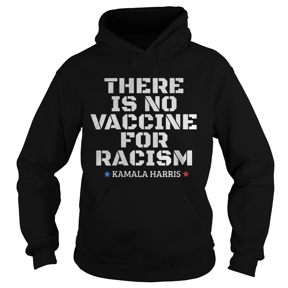 There is no vaccine for racism Kamala Harris VP 2020 Hoodie