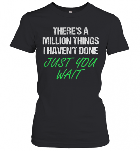 There'S A Million Things I Haven'T Done Just You Wait T-Shirt Classic Women's T-shirt