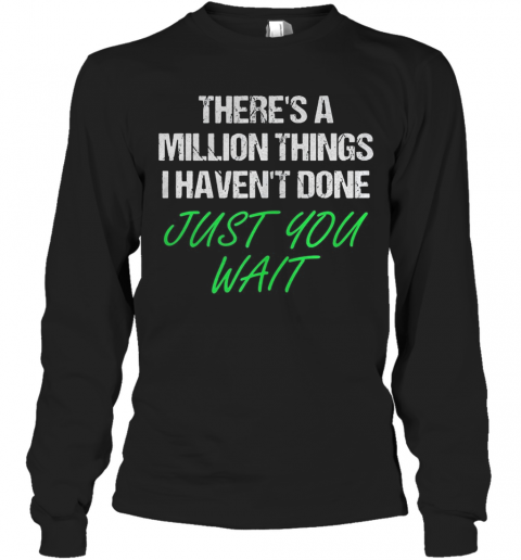 There'S A Million Things I Haven'T Done Just You Wait T-Shirt Long Sleeved T-shirt 