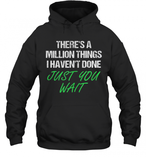 There'S A Million Things I Haven'T Done Just You Wait T-Shirt Unisex Hoodie