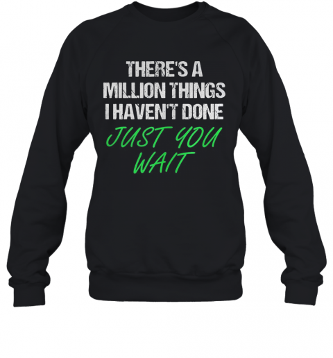 There'S A Million Things I Haven'T Done Just You Wait T-Shirt Unisex Sweatshirt