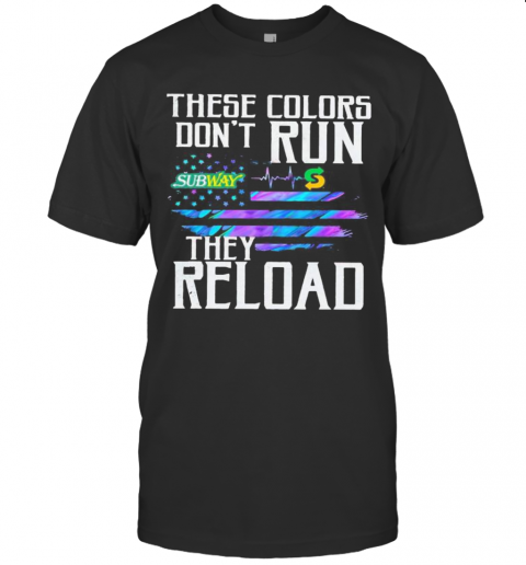 These Colors Don'T Run They Reload Subway Logo American Flag Independence Day T-Shirt