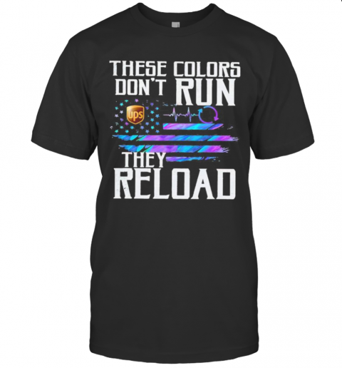 These Colors Don'T Run They Reload Ups Logo American Flag Independence Day T-Shirt