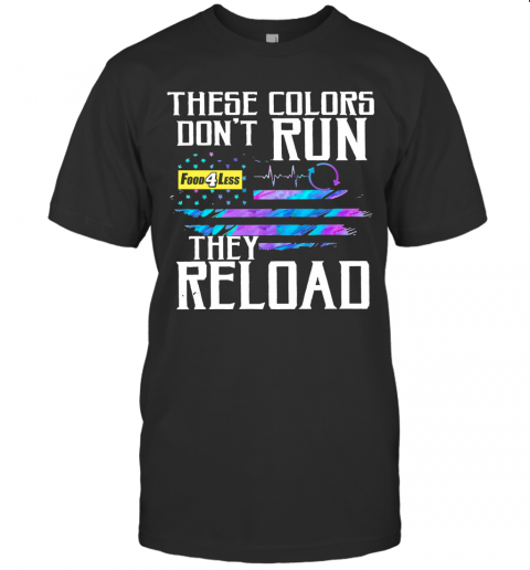 These Colors Dont Run Food 4 Less They Reload T-Shirt