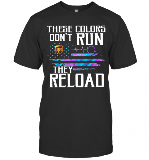 These Colors Dont Run UPS They Reload T-Shirt