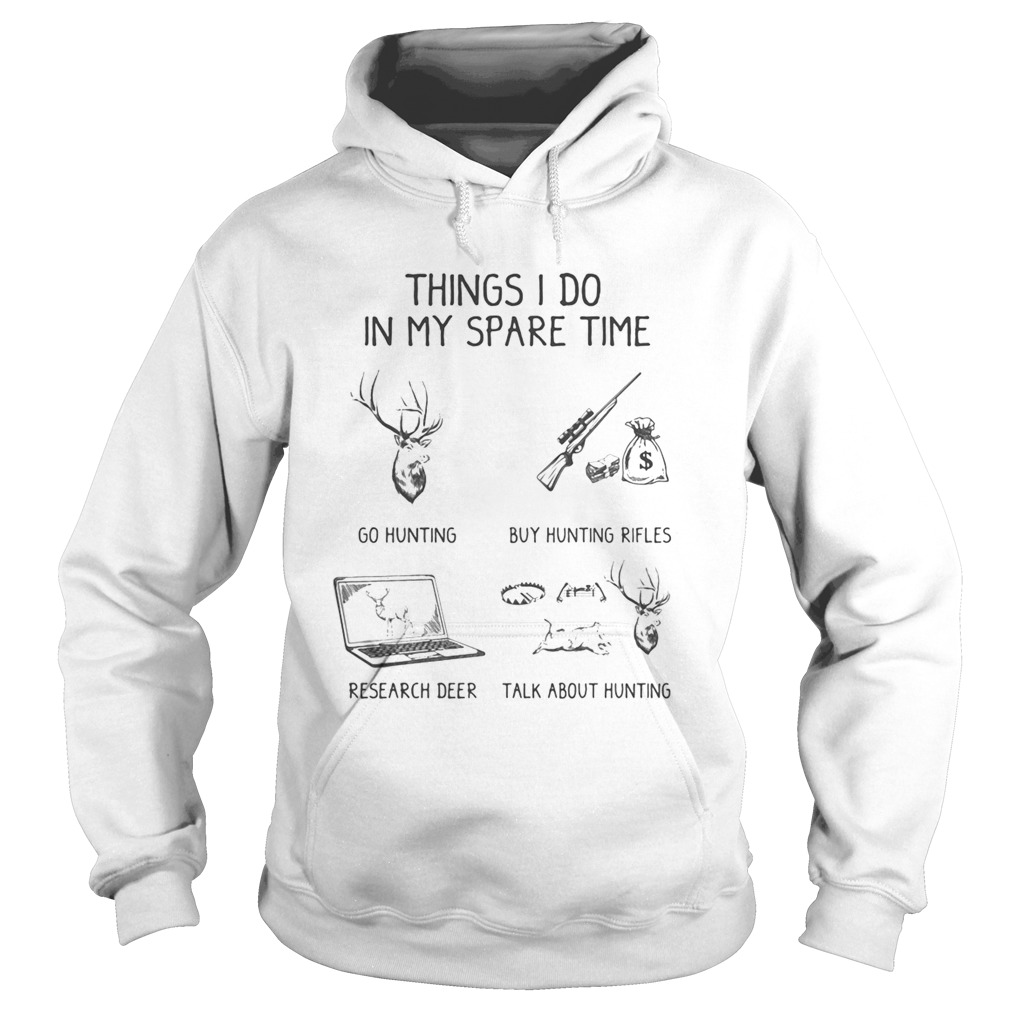 Things I Do In My Spare Time Go Hunting Buy Hunting Rifles Research Deer Talk About Hunting Hoodie