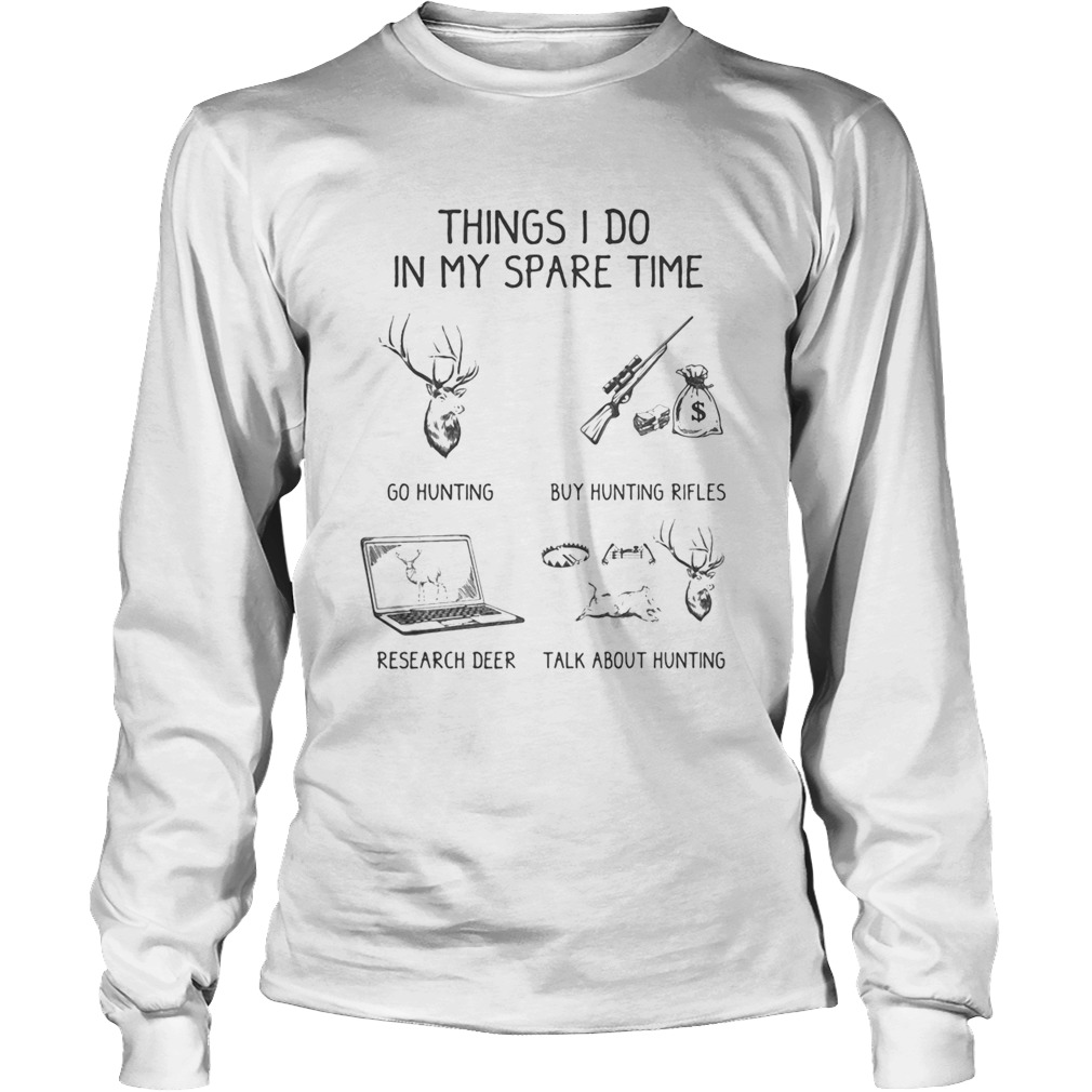 Things I Do In My Spare Time Go Hunting Buy Hunting Rifles Research Deer Talk About Hunting Long Sleeve