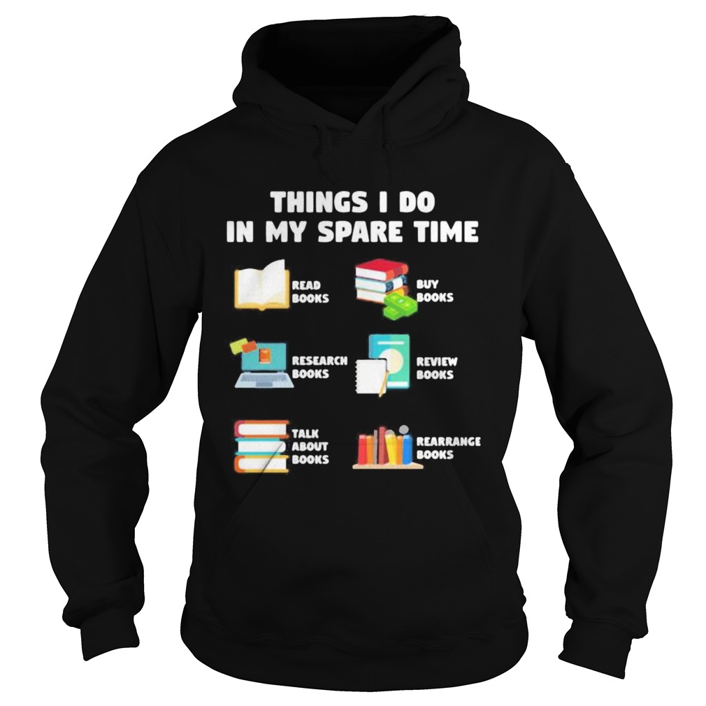 Things i do in my spare time reab books buy books research books review books talk about books arra Hoodie