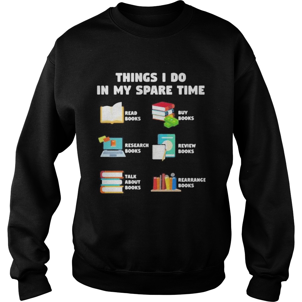 Things i do in my spare time reab books buy books research books review books talk about books arra Sweatshirt