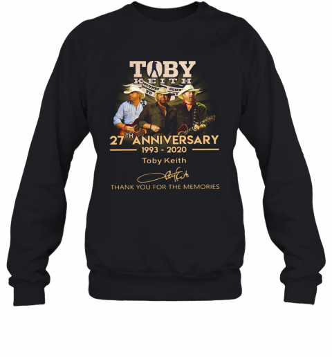 Toby Keith 27Th Anniversary 1993 2020 Signature Thank You For The Memories T-Shirt Unisex Sweatshirt