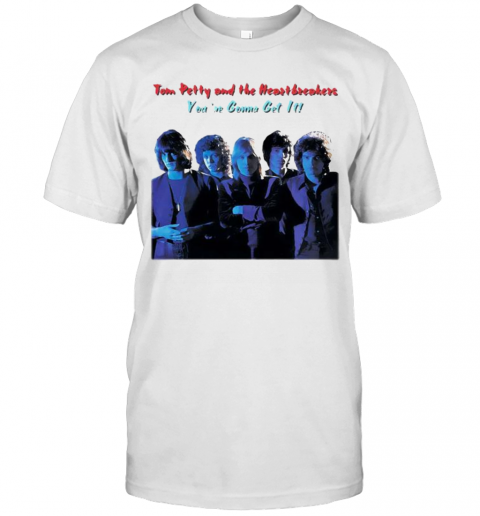 Tom Petty And The Heartbreakers You'Re Gonna Get It T-Shirt