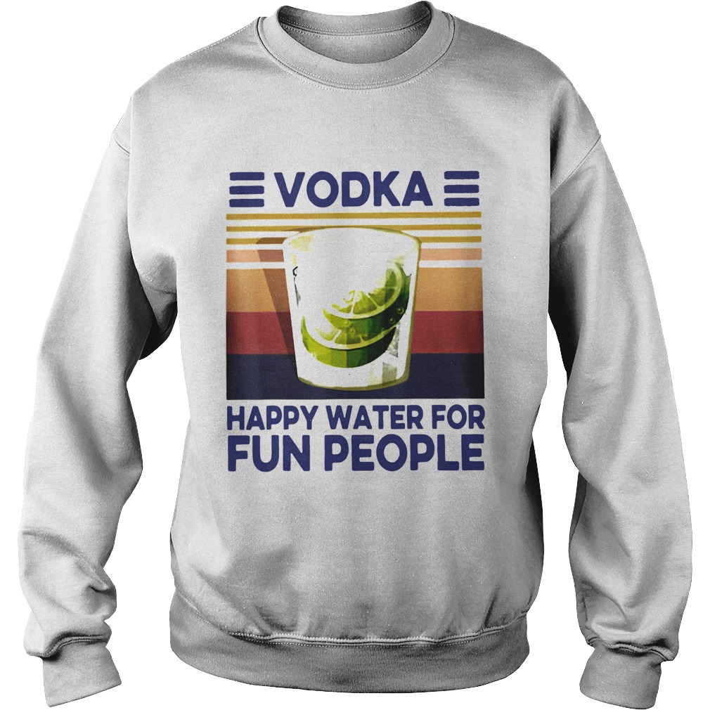 Top Vodka Happy Water For Fun People Vintage Sweatshirt
