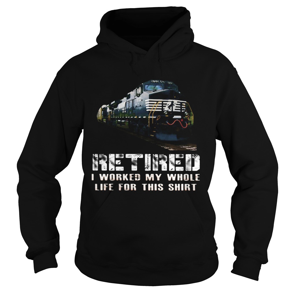 Train ns retired i worked my whole life for this Hoodie