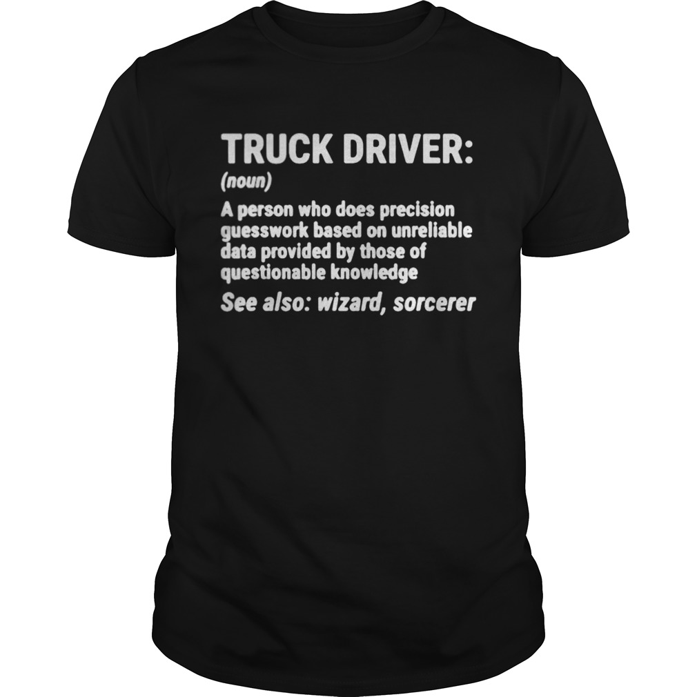 Truck Driver A person who does precision guesswork based on unreliable data provided by those of qu