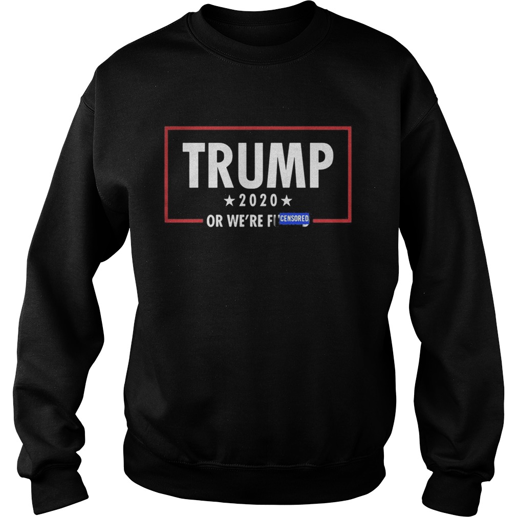 Trump 2020 Or Were Fucuked Censored Sweatshirt