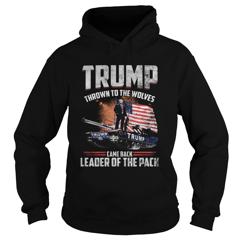 Trump thrown to the wolves came back leader of the pack Hoodie
