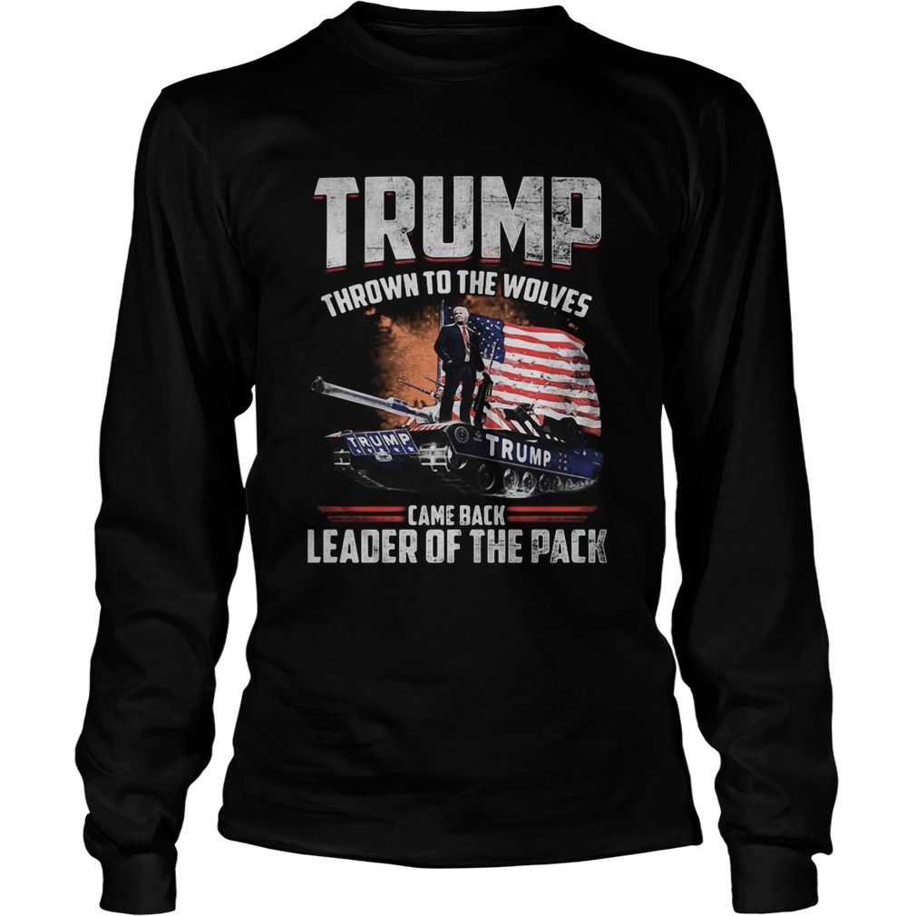 Trump thrown to the wolves came back leader of the pack Long Sleeve