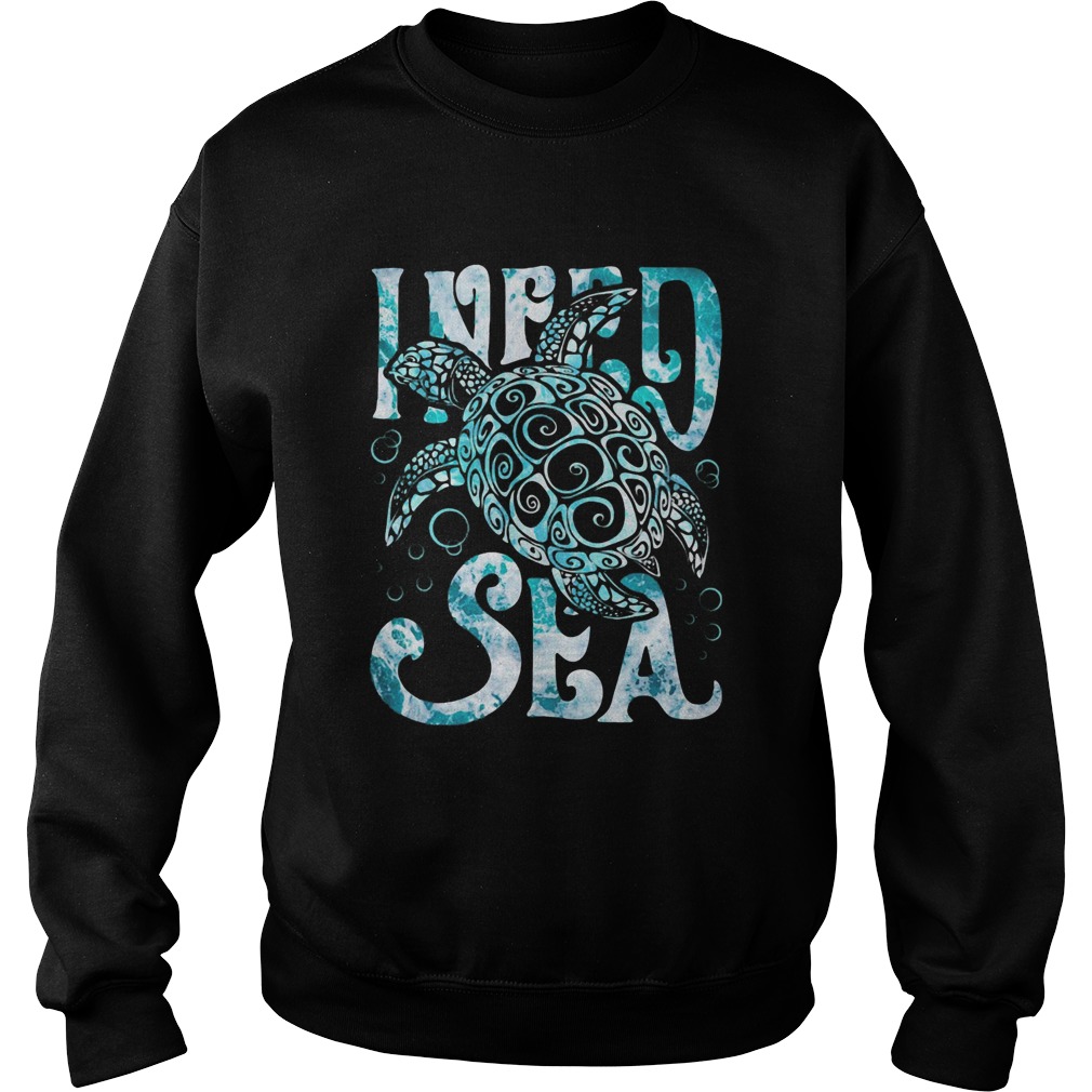 Turtle I need sea Sweatshirt
