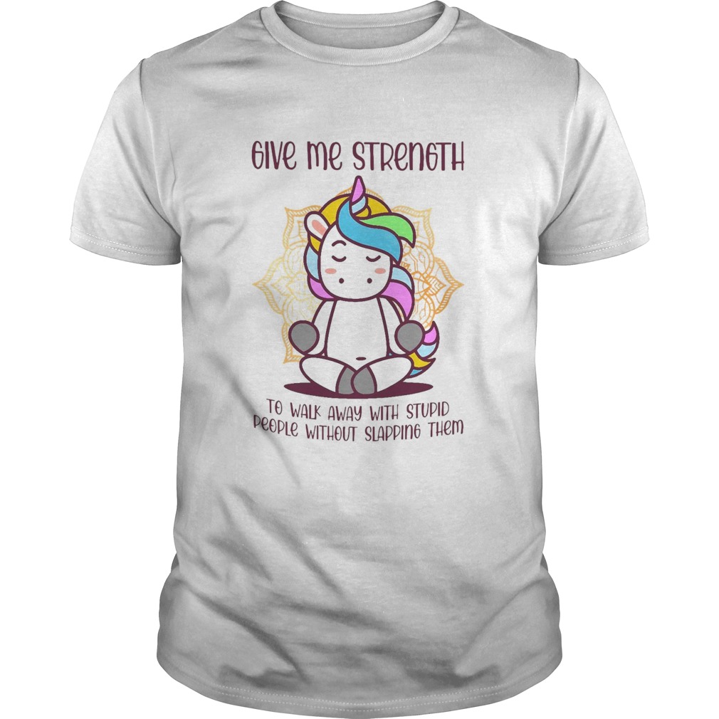 Unicorn Give Me Strength To Walk Away With Stupid People Without Slapping shirt