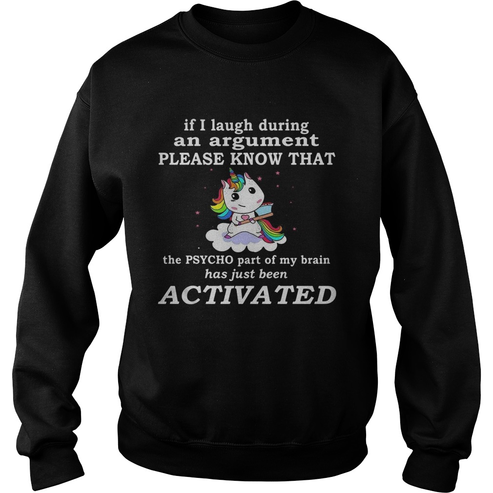 Unicorn If I Laugh During An Argument Please Know That The Psycho Part Of My Brain Sweatshirt