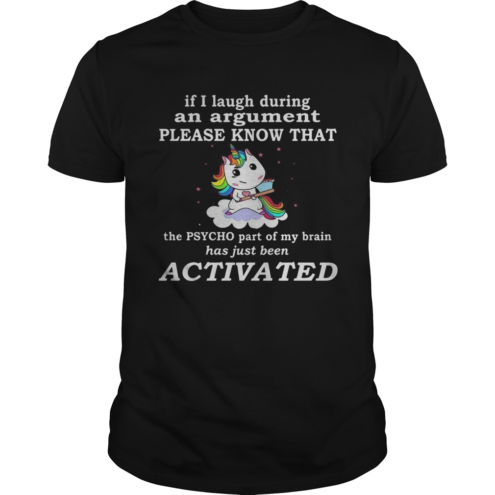 Unicorn If I Laugh During An Argument Please Know That The Psycho Part Of My Brain shirt