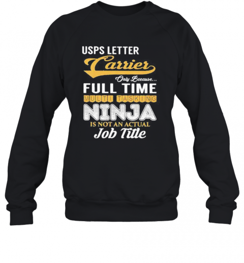United States Postal Service Letter Carrier Only Because Full Time Multi Tasking Ninja Is Not An Actual Job Title T-Shirt Unisex Sweatshirt