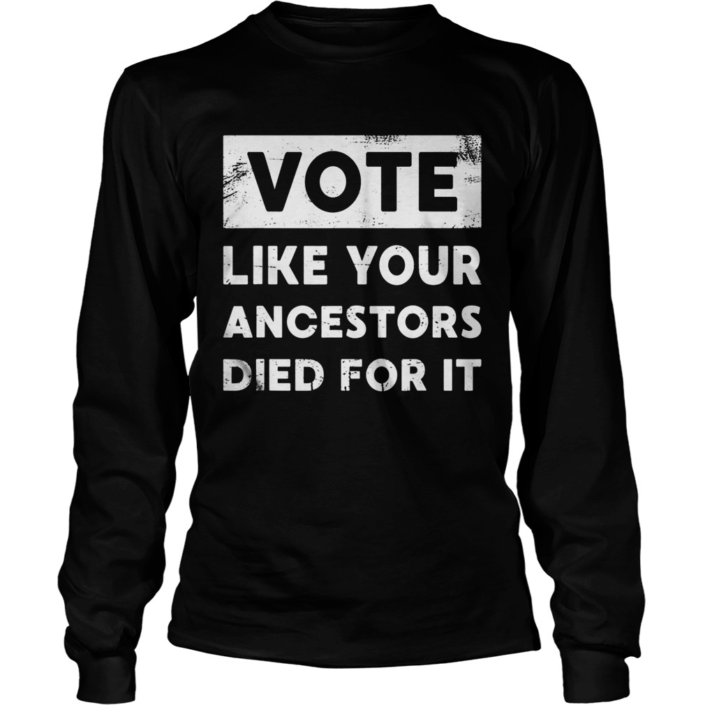 Vote Like Your Ancestors Died For ItBlack Voters Matter Long Sleeve