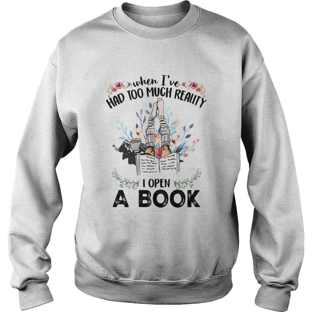 WHEN IVE HAD TOO MUCH REALITY I OPEN A BOOK FLOWER Sweatshirt