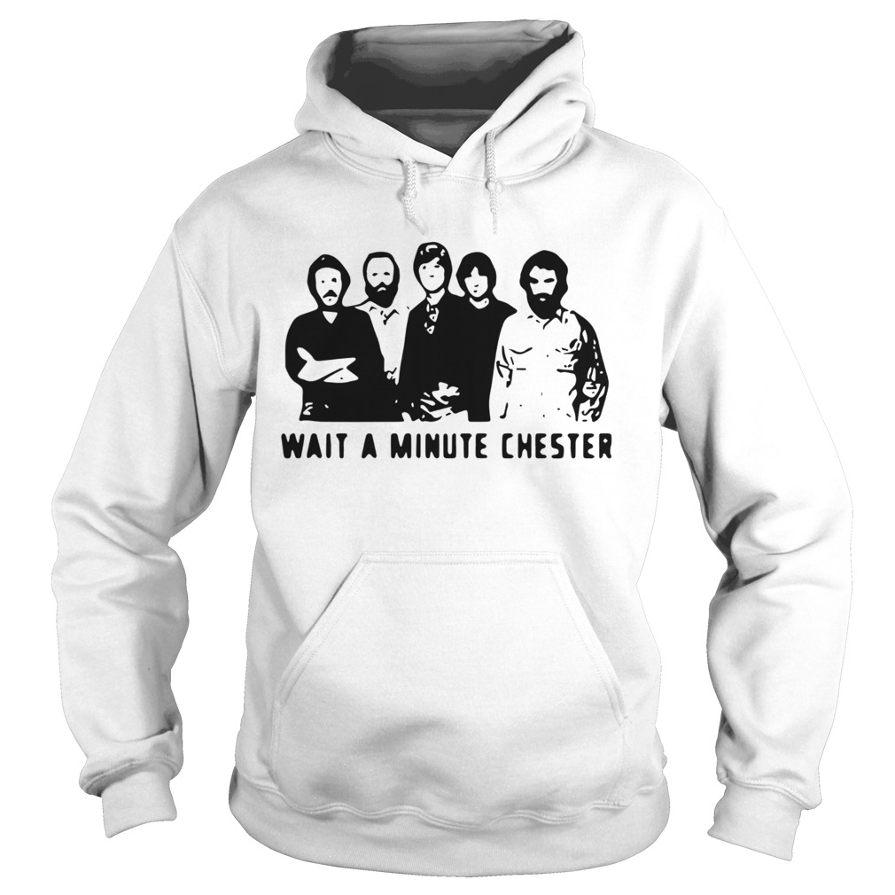 Wait A Minute Chester The Weight The Band Hoodie