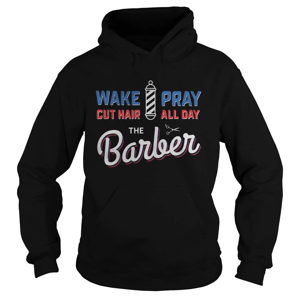 Wake Pray Cut Hair All Day The Barber Hoodie