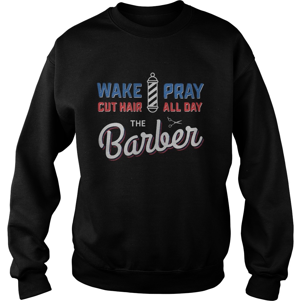 Wake Pray Cut Hair All Day The Barber Sweatshirt