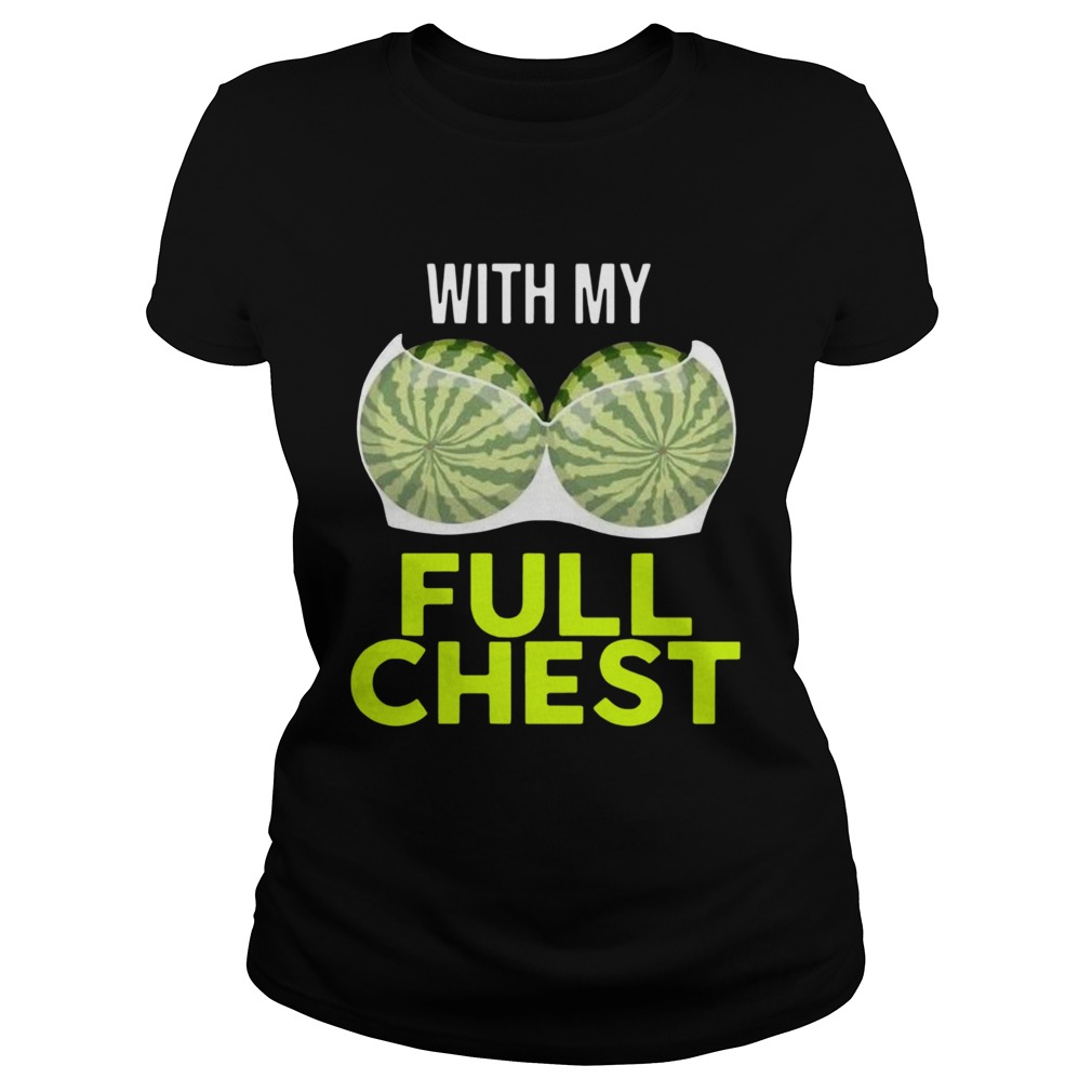 Watermelon With My Full Chest Classic Ladies