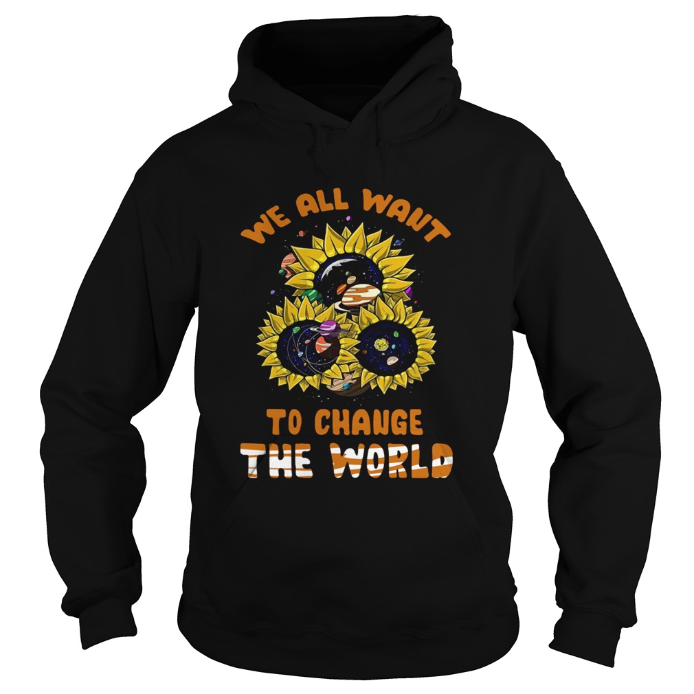 We All Want To Change The World Hoodie