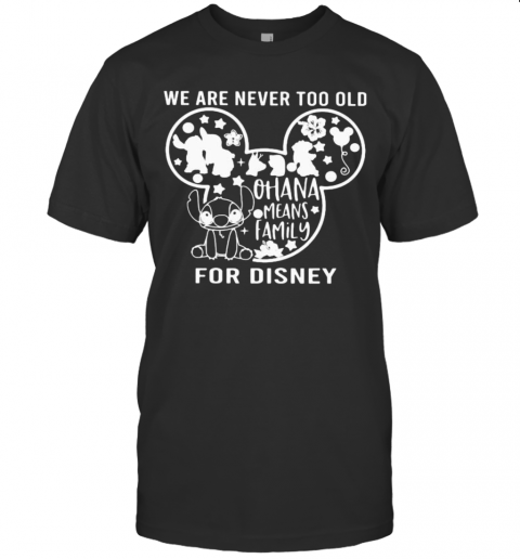 We Are Never Too Old For Disney Mickey Mouse Stitch Ohana Means Family T-Shirt