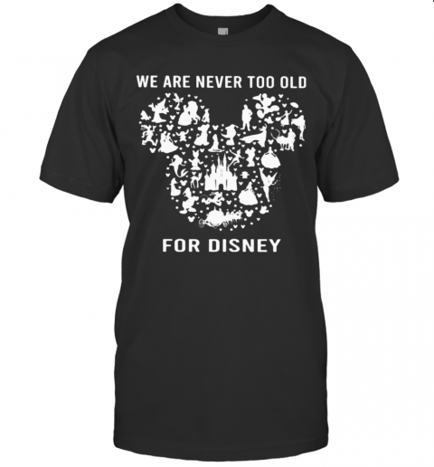 We Are Never Too Old For Disney Mickey Mouse T-Shirt