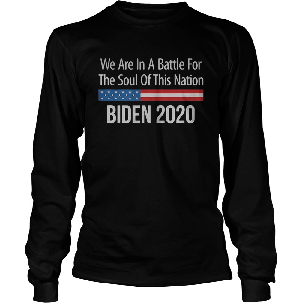 We are in a battle for the soul of this nation joe biden 2020 Long Sleeve