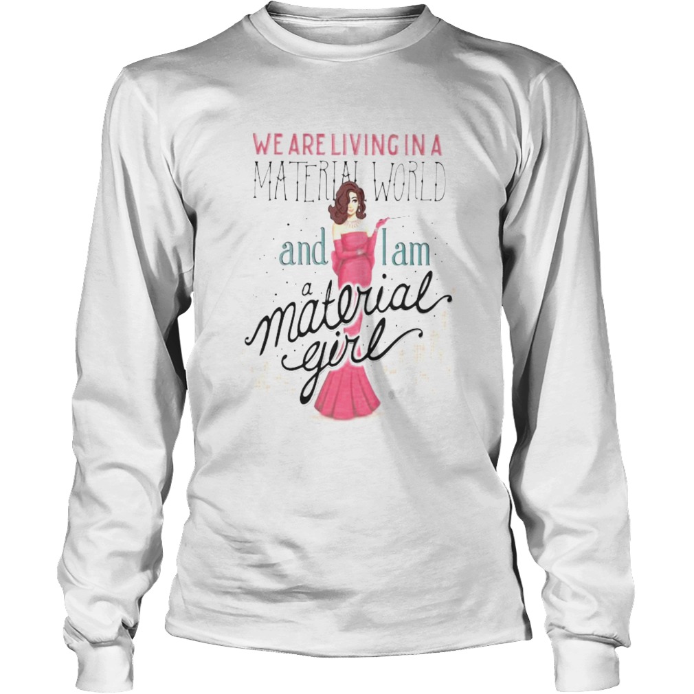 We are living in a material world and i am a material girl Long Sleeve