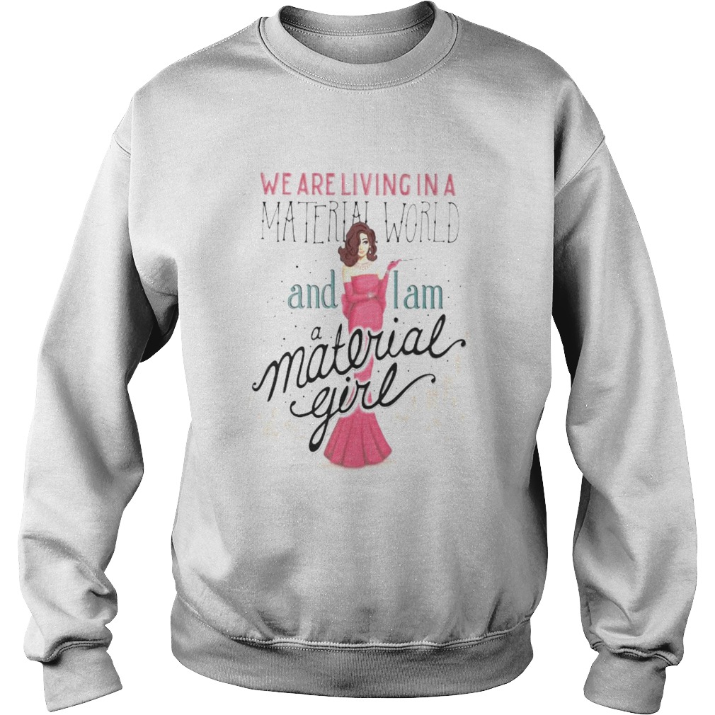 We are living in a material world and i am a material girl Sweatshirt