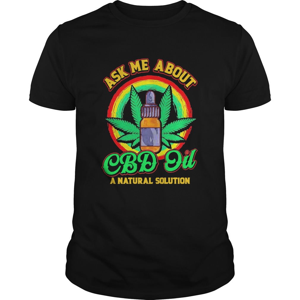 Weed Ask Me About Cbd Oil A Nature Solution shirt
