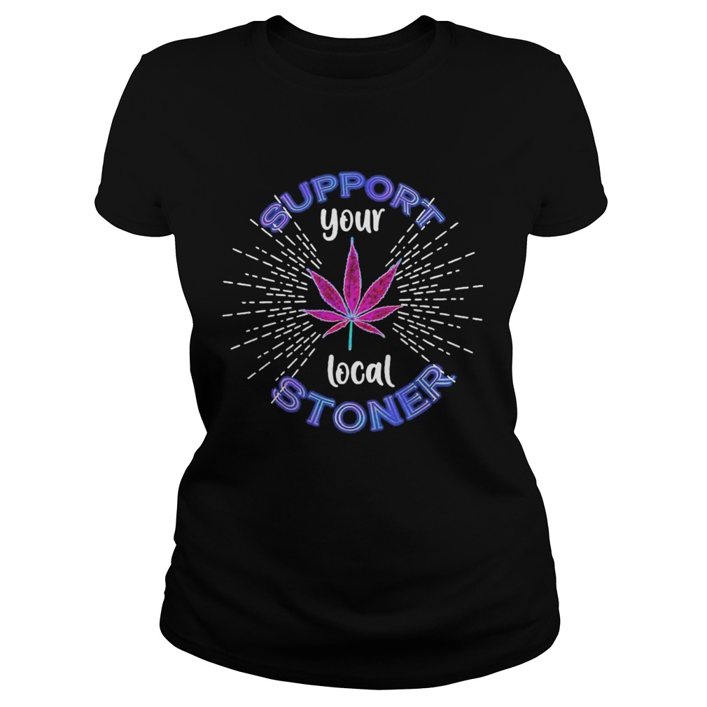 Weed Support Your Local Stoner Pride Classic Ladies