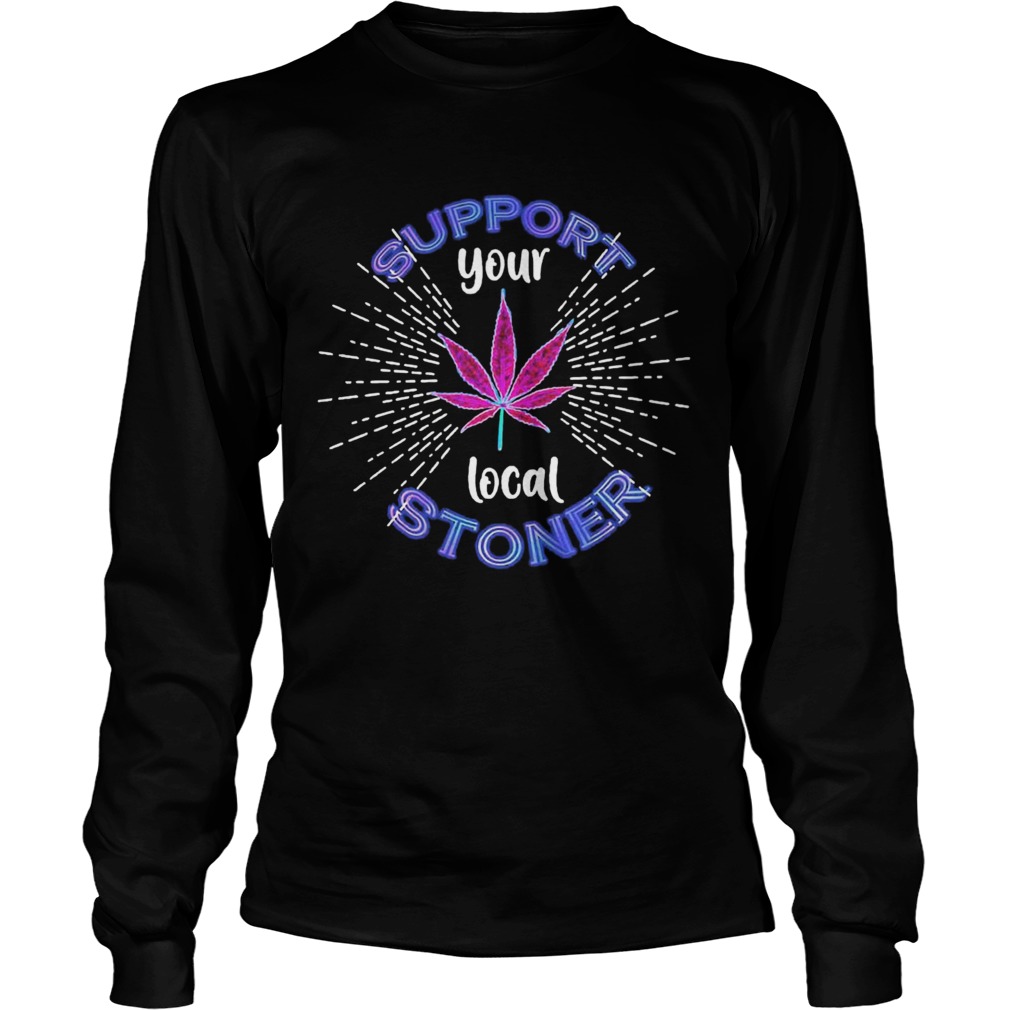 Weed Support Your Local Stoner Pride Long Sleeve