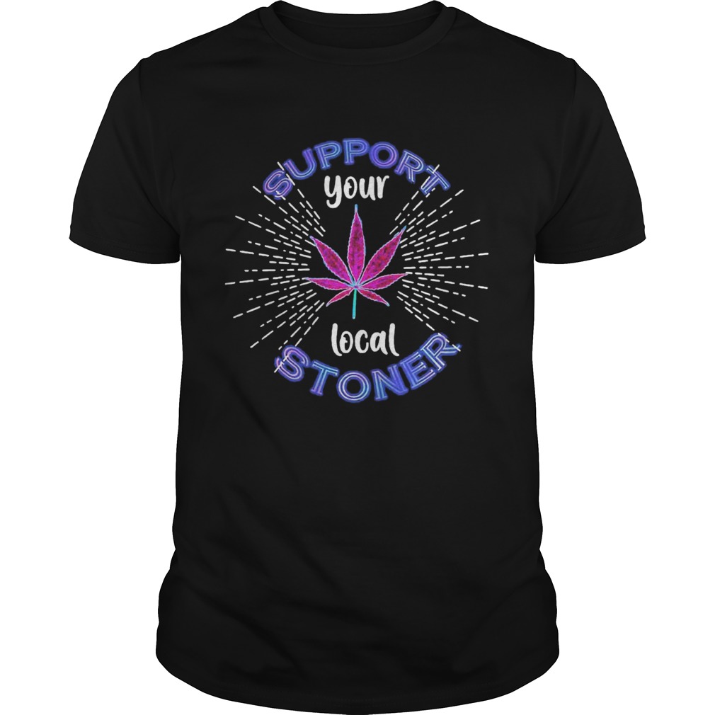 Weed Support Your Local Stoner Pride shirt