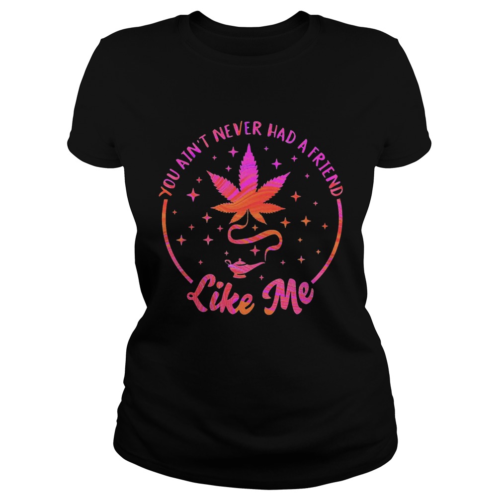 Weed You Aint Never Had A Friend Like Me Classic Ladies