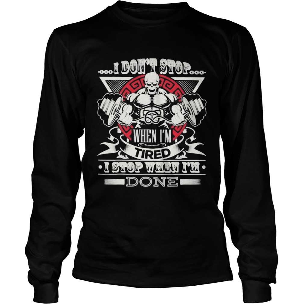 Weightlifting i dont stop when im tired i stop when im done Long Sleeve