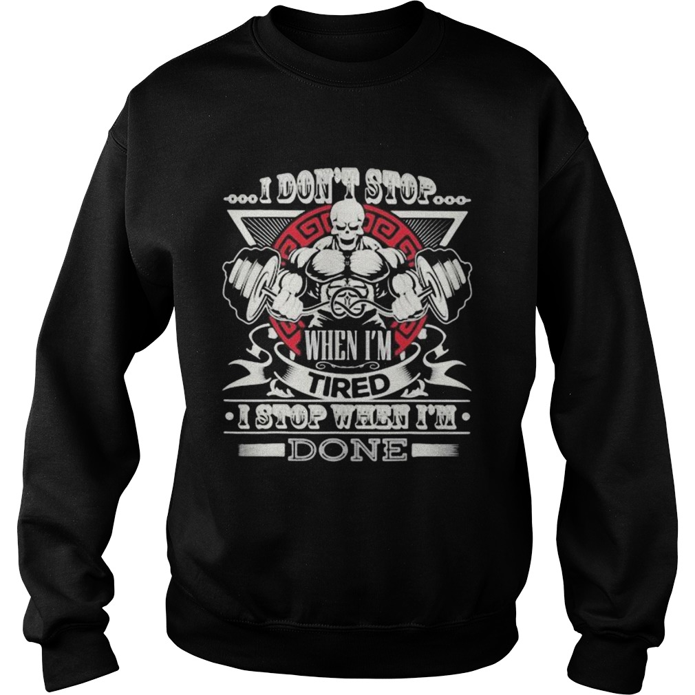 Weightlifting i dont stop when im tired i stop when im done Sweatshirt