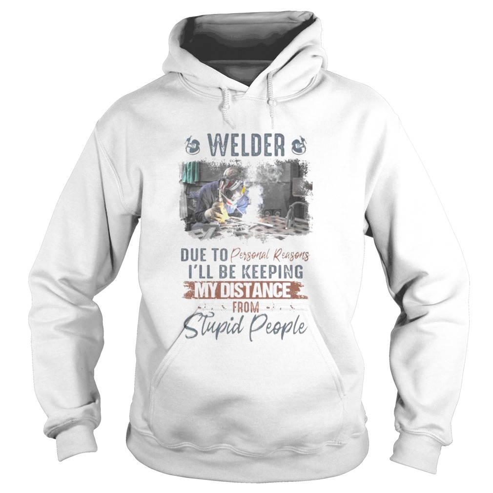 Welder due to personal reasons ill be keeping my distance from stupid people Hoodie