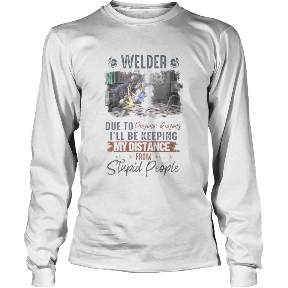 Welder due to personal reasons ill be keeping my distance from stupid people Long Sleeve