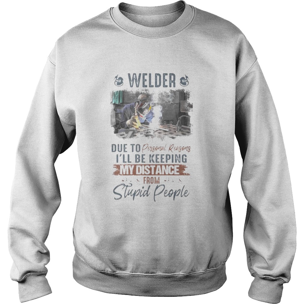 Welder due to personal reasons ill be keeping my distance from stupid people Sweatshirt